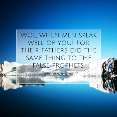 Picture 07 - Luke 6:26 WEB - Woe, when men speak well of you! For their - Bible Verse Picture
