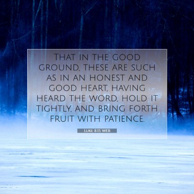Picture 07 - Luke 8:15 WEB - That in the good ground, these are such as in an - Bible Verse Picture