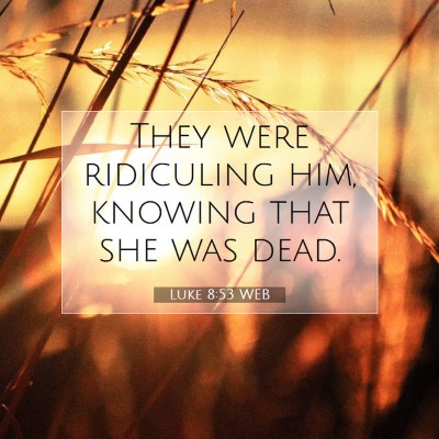 Picture 07 - Luke 8:53 WEB - They were ridiculing him, knowing that she was - Bible Verse Picture