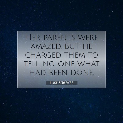 Picture 07 - Luke 8:56 WEB - Her parents were amazed, but he charged them to - Bible Verse Picture