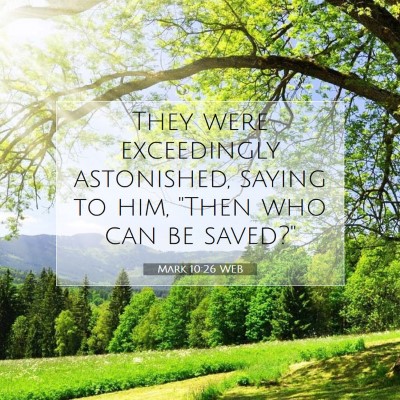 Picture 07 - Mark 10:26 WEB - They were exceedingly astonished, saying to him, - Bible Verse Picture