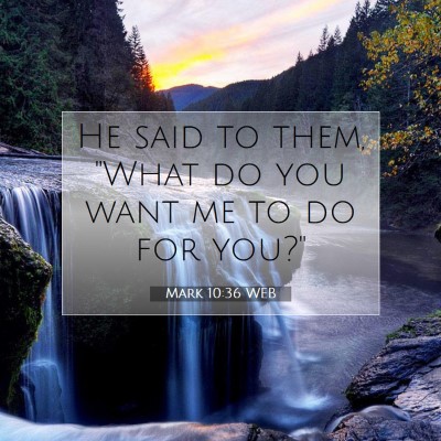 Picture 07 - Mark 10:36 WEB - He said to them, 