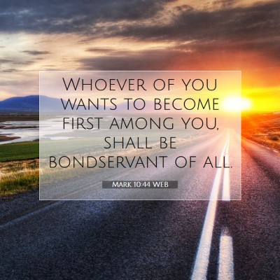 Picture 07 - Mark 10:44 WEB - Whoever of you wants to become first among you, - Bible Verse Picture