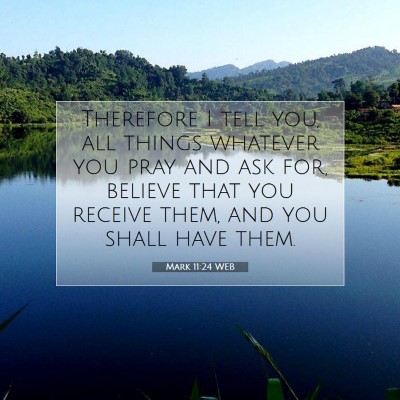 Picture 07 - Mark 11:24 WEB - Therefore I tell you, all things whatever you - Bible Verse Picture