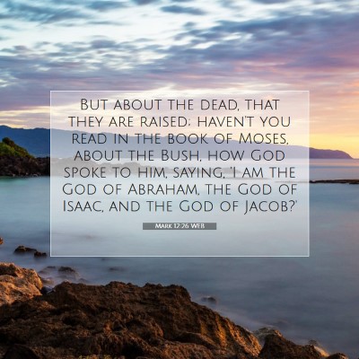 Picture 07 - Mark 12:26 WEB - But about the dead, that they are raised; haven't - Bible Verse Picture