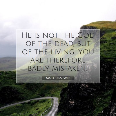 Picture 07 - Mark 12:27 WEB - He is not the God of the dead, but of the living. - Bible Verse Picture