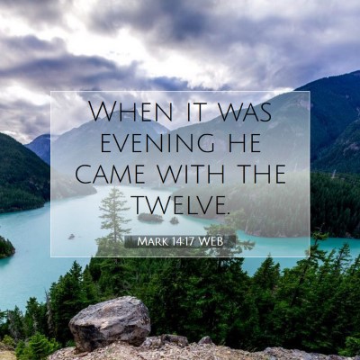Picture 07 - Mark 14:17 WEB - When it was evening he came with the - Bible Verse Picture