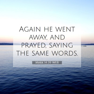 Picture 07 - Mark 14:39 WEB - Again he went away, and prayed, saying the same - Bible Verse Picture