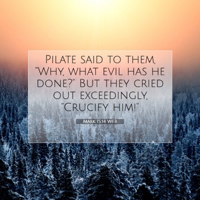 Picture 07 - Mark 15:14 WEB - Pilate said to them, 