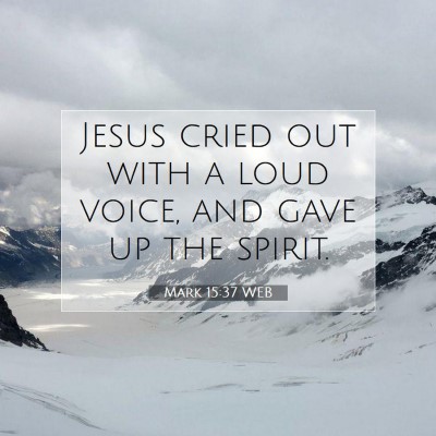 Picture 07 - Mark 15:37 WEB - Jesus cried out with a loud voice, and gave up - Bible Verse Picture