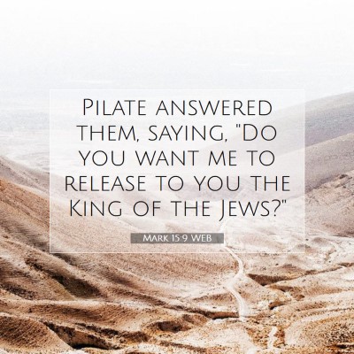 Picture 07 - Mark 15:9 WEB - Pilate answered them, saying, 