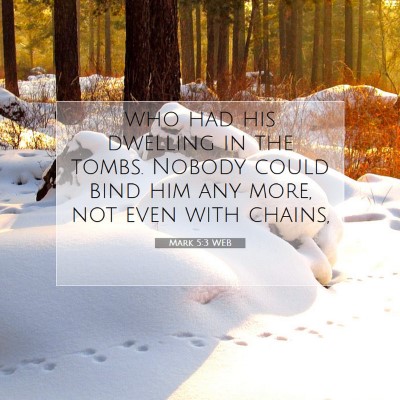 Picture 07 - Mark 5:3 WEB - who had his dwelling in the tombs. Nobody could - Bible Verse Picture