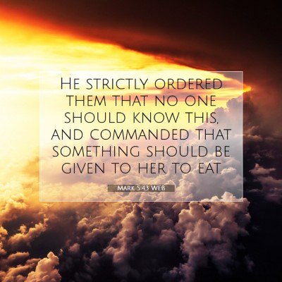Picture 07 - Mark 5:43 WEB - He strictly ordered them that no one should know - Bible Verse Picture
