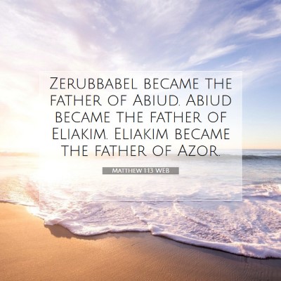 Picture 07 - Matthew 1:13 WEB - Zerubbabel became the father of Abiud. Abiud - Bible Verse Picture