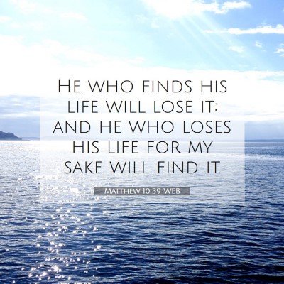Picture 07 - Matthew 10:39 WEB - He who finds his life will lose it; and he who - Bible Verse Picture