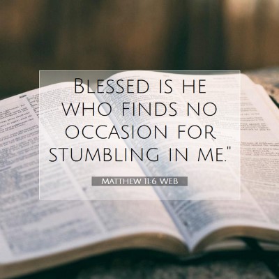 Picture 07 - Matthew 11:6 WEB - Blessed is he who finds no occasion for stumbling - Bible Verse Picture