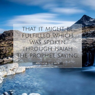 Picture 07 - Matthew 12:17 WEB - that it might be fulfilled which was spoken - Bible Verse Picture