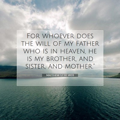 Picture 07 - Matthew 12:50 WEB - For whoever does the will of my Father who is in - Bible Verse Picture