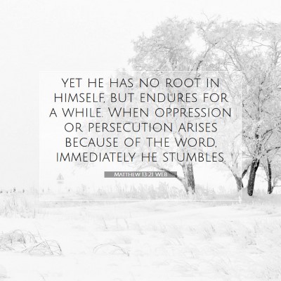 Picture 07 - Matthew 13:21 WEB - yet he has no root in himself, but endures for a - Bible Verse Picture