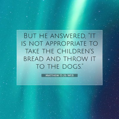 Picture 07 - Matthew 15:26 WEB - But he answered, 
