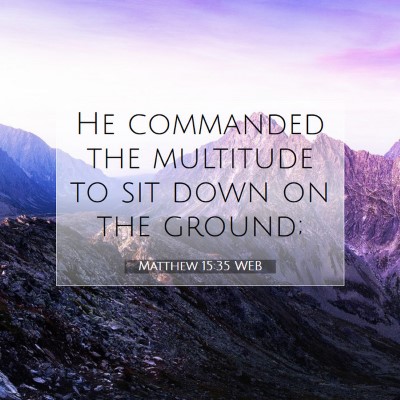 Picture 07 - Matthew 15:35 WEB - He commanded the multitude to sit down on the - Bible Verse Picture