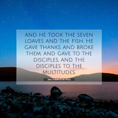 Picture 07 - Matthew 15:36 WEB - and he took the seven loaves and the fish. He - Bible Verse Picture
