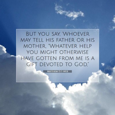 Picture 07 - Matthew 15:5 WEB - But you say, 'Whoever may tell his father or his - Bible Verse Picture