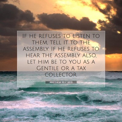 Picture 07 - Matthew 18:17 WEB - If he refuses to listen to them, tell it to the - Bible Verse Picture
