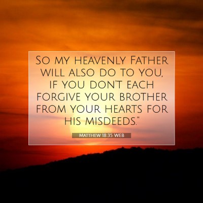 Picture 07 - Matthew 18:35 WEB - So my heavenly Father will also do to you, if you - Bible Verse Picture