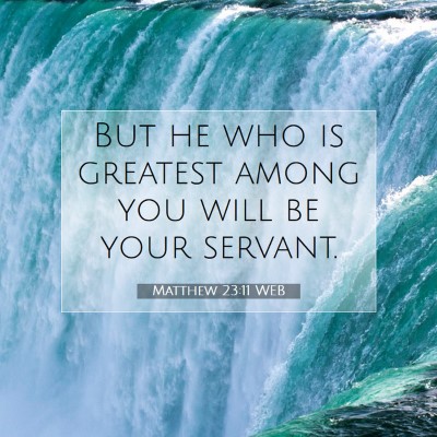 Picture 07 - Matthew 23:11 WEB - But he who is greatest among you will be your - Bible Verse Picture