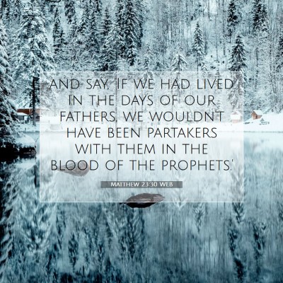 Picture 07 - Matthew 23:30 WEB - and say, 'If we had lived in the days of our - Bible Verse Picture