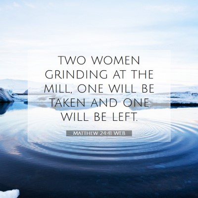 Picture 07 - Matthew 24:41 WEB - two women grinding at the mill, one will be taken - Bible Verse Picture