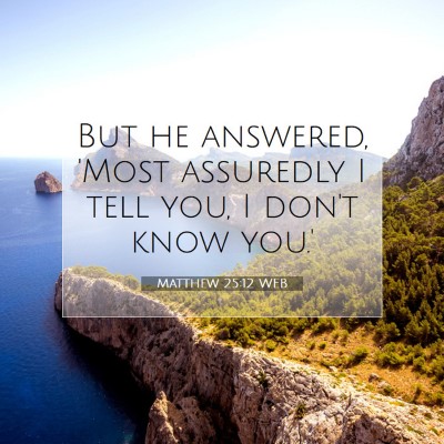 Picture 07 - Matthew 25:12 WEB - But he answered, 'Most assuredly I tell you, I - Bible Verse Picture