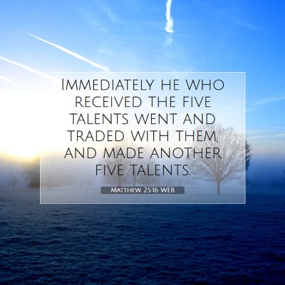Picture 07 - Matthew 25:16 WEB - Immediately he who received the five talents went - Bible Verse Picture