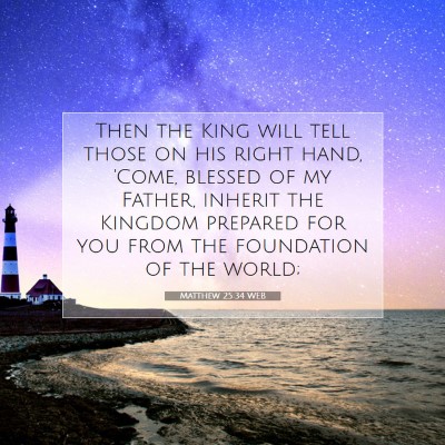Picture 07 - Matthew 25:34 WEB - Then the King will tell those on his right hand, - Bible Verse Picture