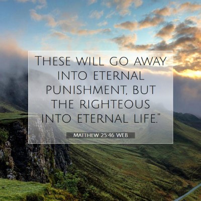 Picture 07 - Matthew 25:46 WEB - These will go away into eternal punishment, but - Bible Verse Picture