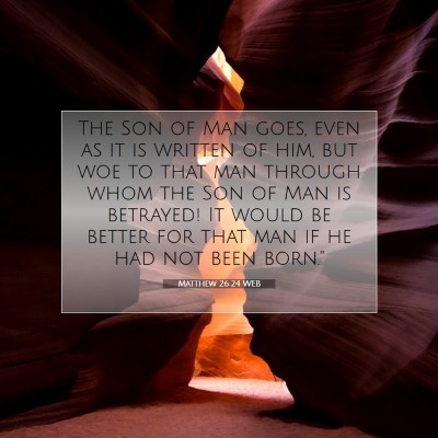 Picture 07 - Matthew 26:24 WEB - The Son of Man goes, even as it is written of - Bible Verse Picture