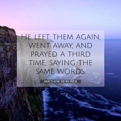 Picture 07 - Matthew 26:44 WEB - He left them again, went away, and prayed a third - Bible Verse Picture