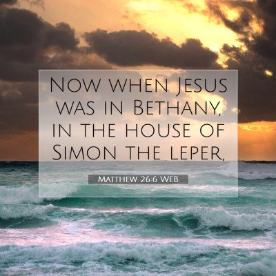 Picture 07 - Matthew 26:6 WEB - Now when Jesus was in Bethany, in the house of - Bible Verse Picture