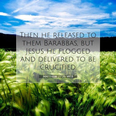 Picture 07 - Matthew 27:26 WEB - Then he released to them Barabbas, but Jesus he - Bible Verse Picture