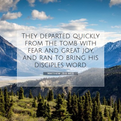 Picture 07 - Matthew 28:8 WEB - They departed quickly from the tomb with fear and - Bible Verse Picture