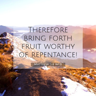 Picture 07 - Matthew 3:8 WEB - Therefore bring forth fruit worthy of - Bible Verse Picture