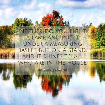 Picture 07 - Matthew 5:15 WEB - Neither do you light a lamp, and put it under a - Bible Verse Picture