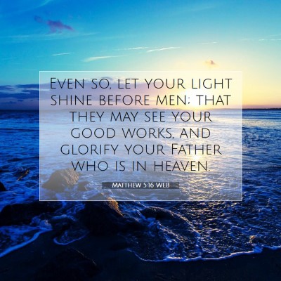 Picture 07 - Matthew 5:16 WEB - Even so, let your light shine before men; that - Bible Verse Picture