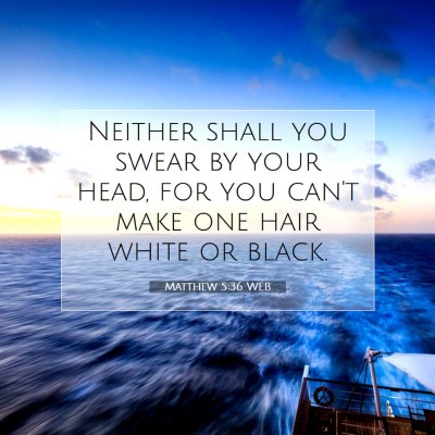 Picture 07 - Matthew 5:36 WEB - Neither shall you swear by your head, for you - Bible Verse Picture