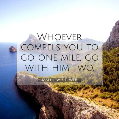 Picture 07 - Matthew 5:41 WEB - Whoever compels you to go one mile, go with him - Bible Verse Picture