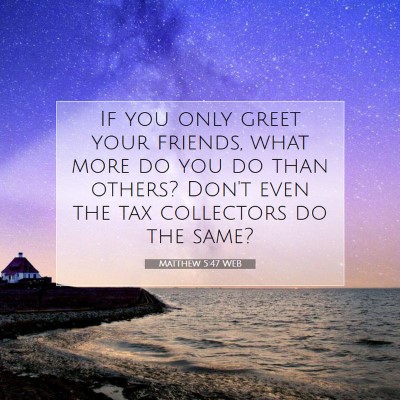 Picture 07 - Matthew 5:47 WEB - If you only greet your friends, what more do you - Bible Verse Picture