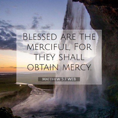 Picture 07 - Matthew 5:7 WEB - Blessed are the merciful, For they shall obtain - Bible Verse Picture