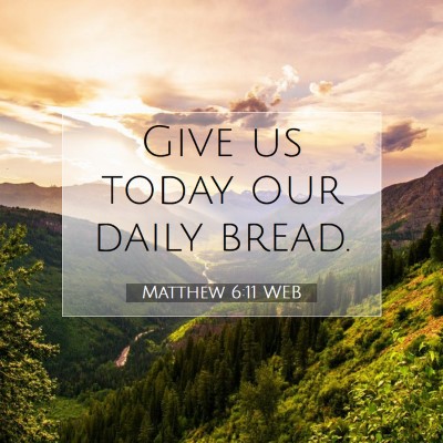 Picture 07 - Matthew 6:11 WEB - Give us today our daily - Bible Verse Picture