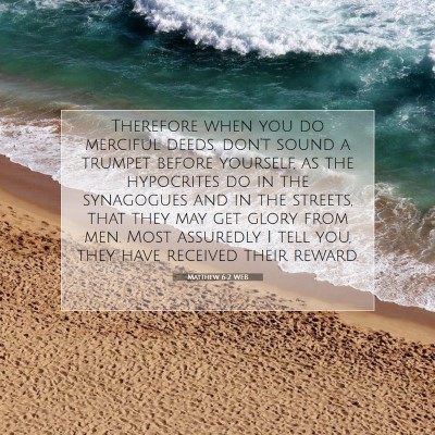 Picture 07 - Matthew 6:2 WEB - Therefore when you do merciful deeds, don't sound - Bible Verse Picture